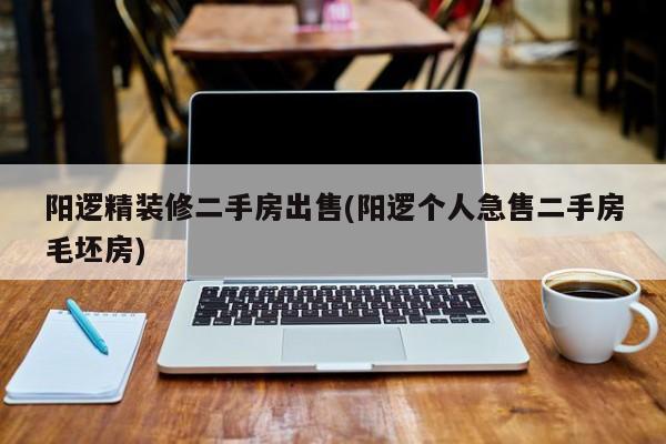 阳逻精装修二手房出售(阳逻个人急售二手房毛坯房)