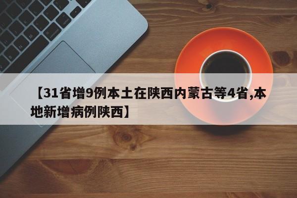 【31省增9例本土在陕西内蒙古等4省,本地新增病例陕西】