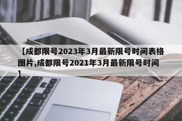 【成都限号2023年3月最新限号时间表格图片,成都限号2021年3月最新限号时间】