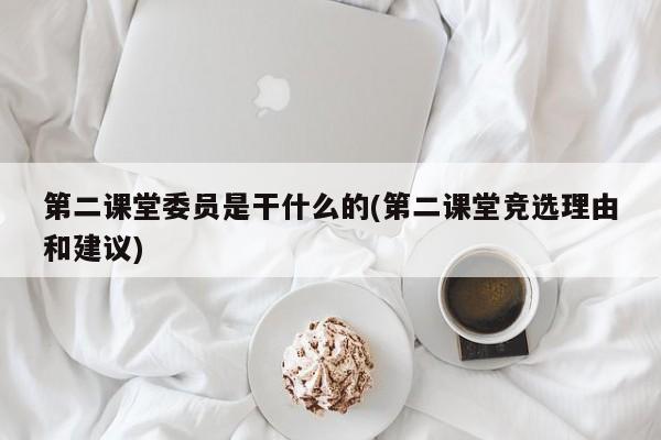第二课堂委员是干什么的(第二课堂竞选理由和建议)