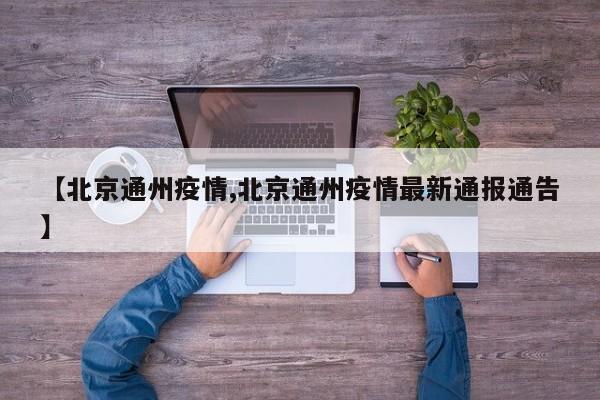 【北京通州疫情,北京通州疫情最新通报通告】