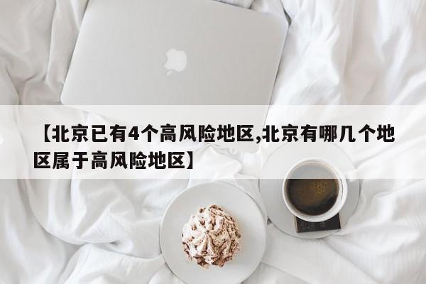 【北京已有4个高风险地区,北京有哪几个地区属于高风险地区】