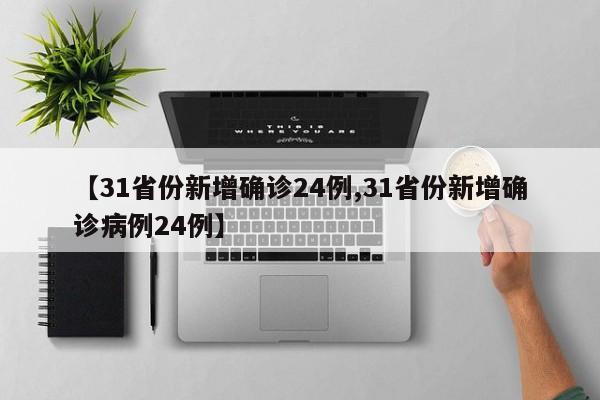 【31省份新增确诊24例,31省份新增确诊病例24例】