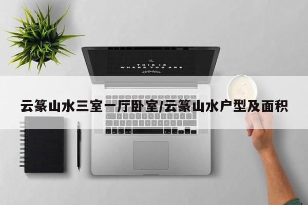 云篆山水三室一厅卧室/云篆山水户型及面积