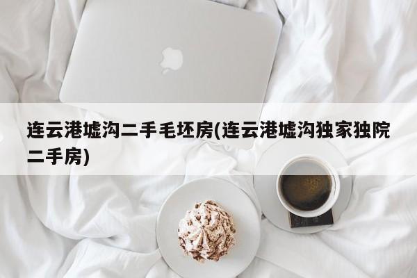 连云港墟沟二手毛坯房(连云港墟沟独家独院二手房)