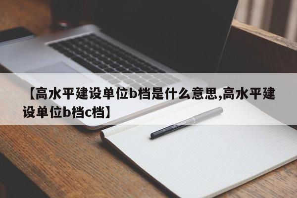 【高水平建设单位b档是什么意思,高水平建设单位b档c档】