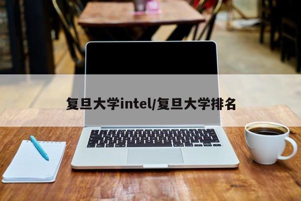 复旦大学intel/复旦大学排名