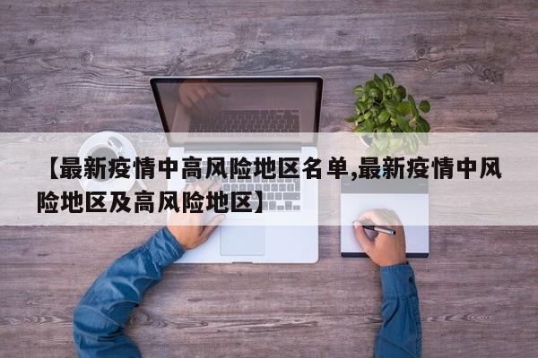 【最新疫情中高风险地区名单,最新疫情中风险地区及高风险地区】