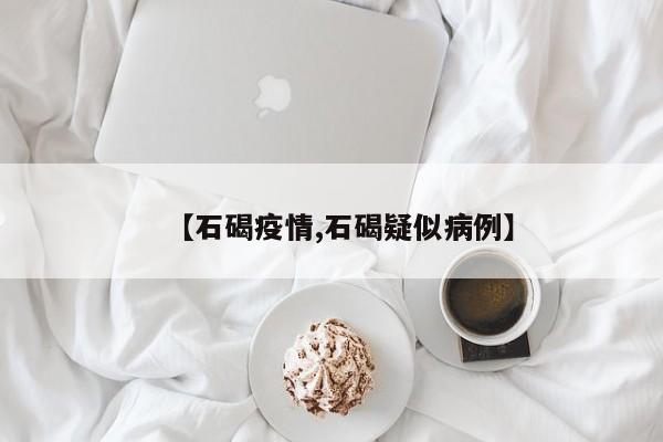【石碣疫情,石碣疑似病例】