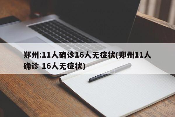 郑州:11人确诊16人无症状(郑州11人确诊 16人无症状)