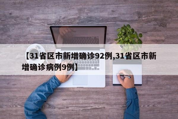 【31省区市新增确诊92例,31省区市新增确诊病例9例】